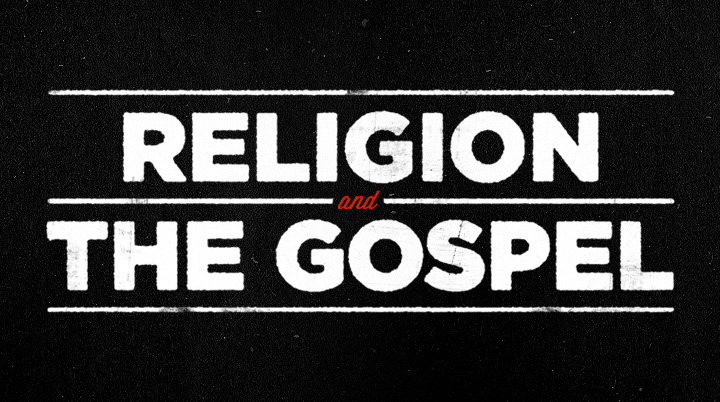 Religion vs. The Gospel